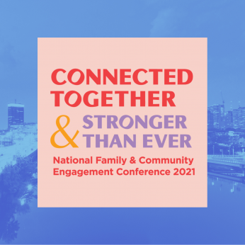 Connected Together and Stronger than Ever: National Family and Community Engagement Conference 2021