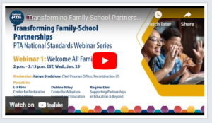 Transforming Family-School Partnerships with PTA's National Standards Webinar Series Learn best practices and strategies for implementing PTA’s six National Standards through panel discussions with leading practitioners, researchers and policymakers who are improving family-school partnerships so that all children can reach their full potential.
